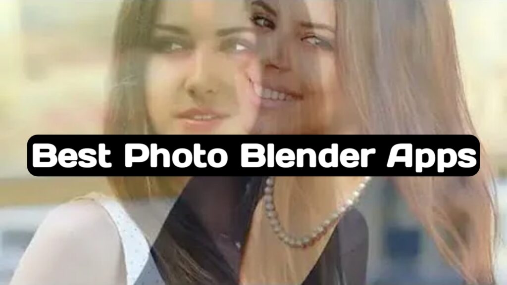 Best Photo Blender Apps