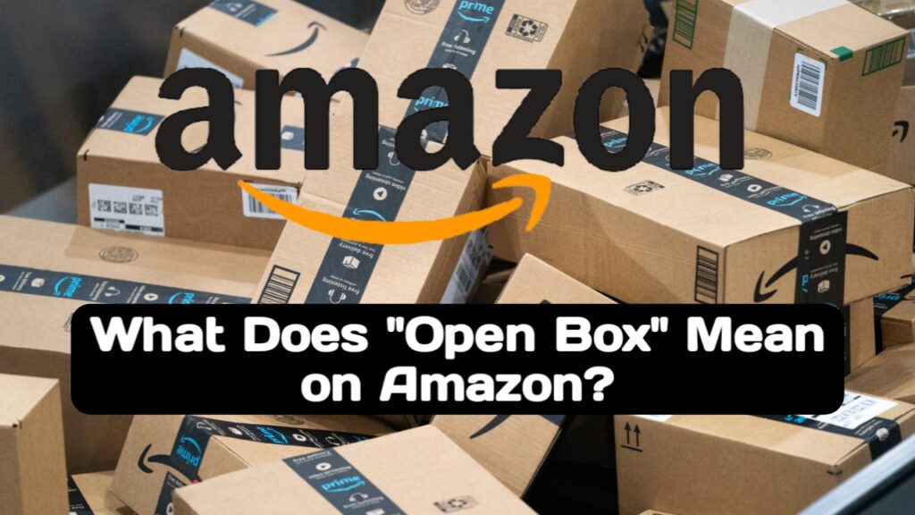 What Does Open Box Mean on Amazon